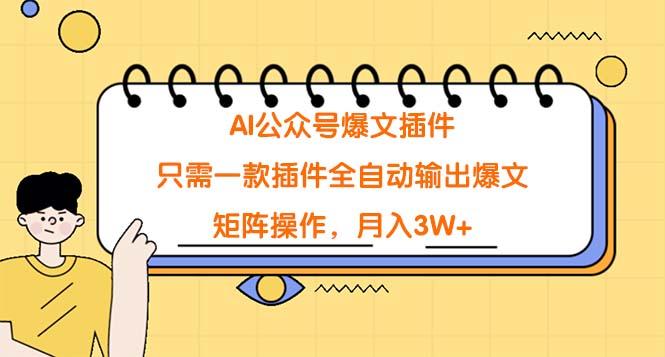 (9248期)AI公众号爆文插件，只需一款插件全自动输出爆文，矩阵操作，月入3W+-大熊网创