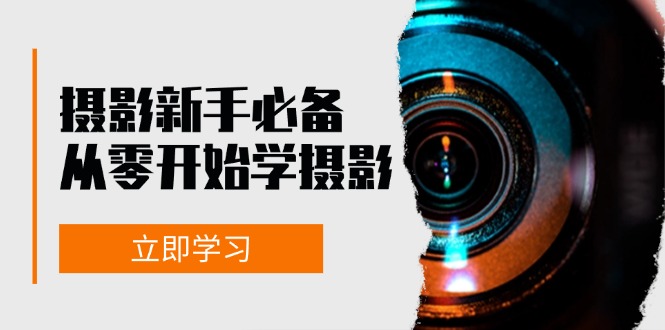 新手从零开始学摄影：器材、光线、构图、实战拍摄及后期修片，课程丰富，实战性强-网创星球