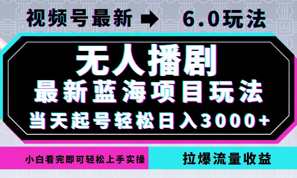 视频号最新6.0玩法，无人播剧，轻松日入3000+，最新蓝海项目，拉爆流量…-大熊网创