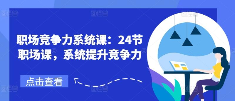 职场竞争力系统课：24节职场课，系统提升竞争力-大熊网创