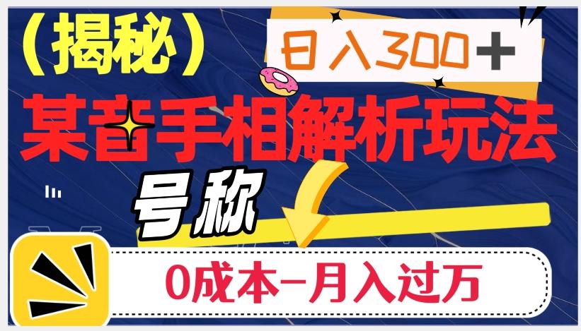 日入300+的，抖音手相解析玩法，号称0成本月入过万（揭秘）-大熊网创
