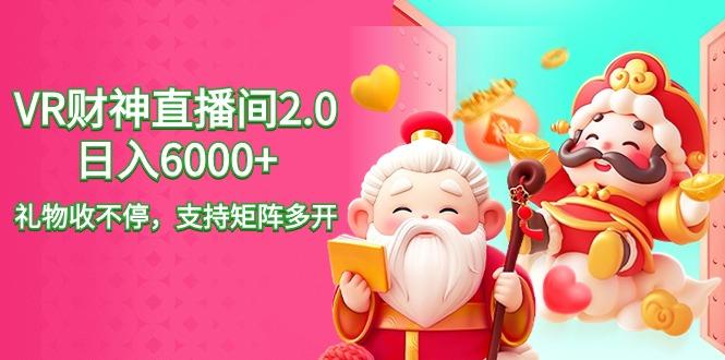 2024最新抖音VR财神直播间2.0日入6000+，礼物收不停，支持矩阵多开，新…-大熊网创