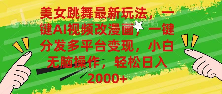 美女跳舞最新玩法，AI一键改漫画，一键分发多平台变现，小白无脑操作，…-网创星球