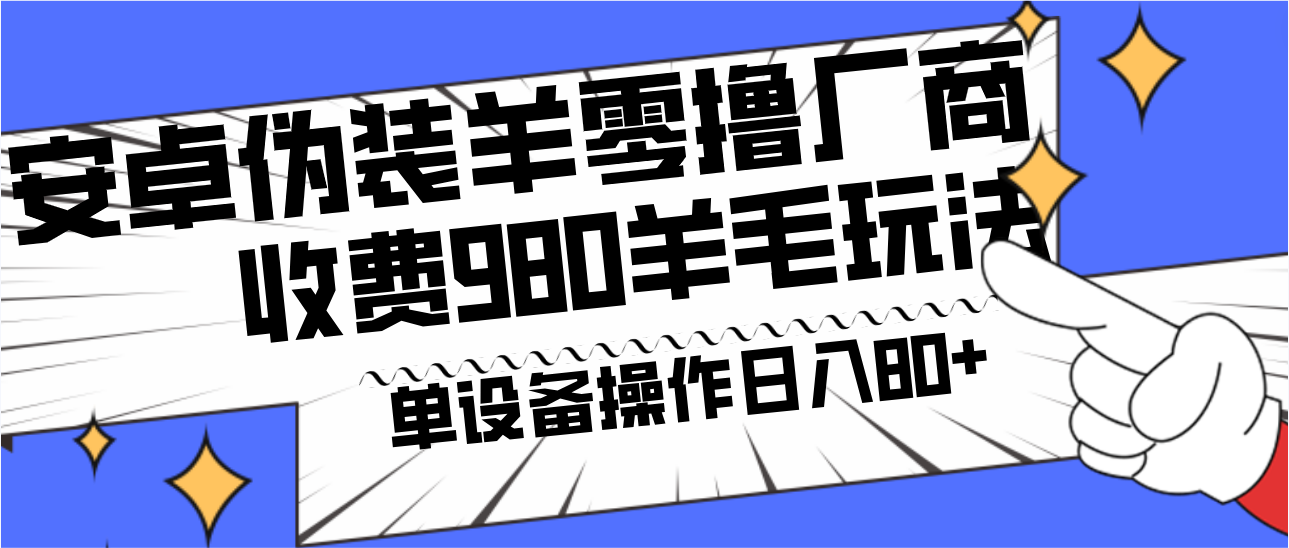 安卓伪装羊零撸厂商羊毛项目，单机日入80+，可矩阵，多劳多得，收费980项目直接公开-大熊网创