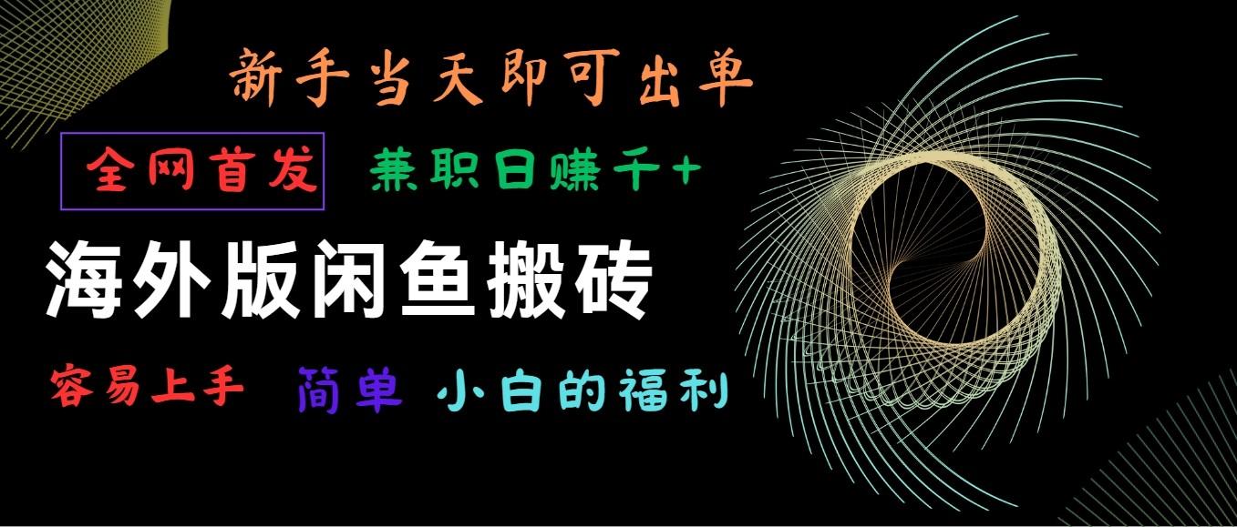 海外版闲鱼搬砖项目，全网首发，容易上手，小白当天即可出单，兼职日赚1000+-网创星球