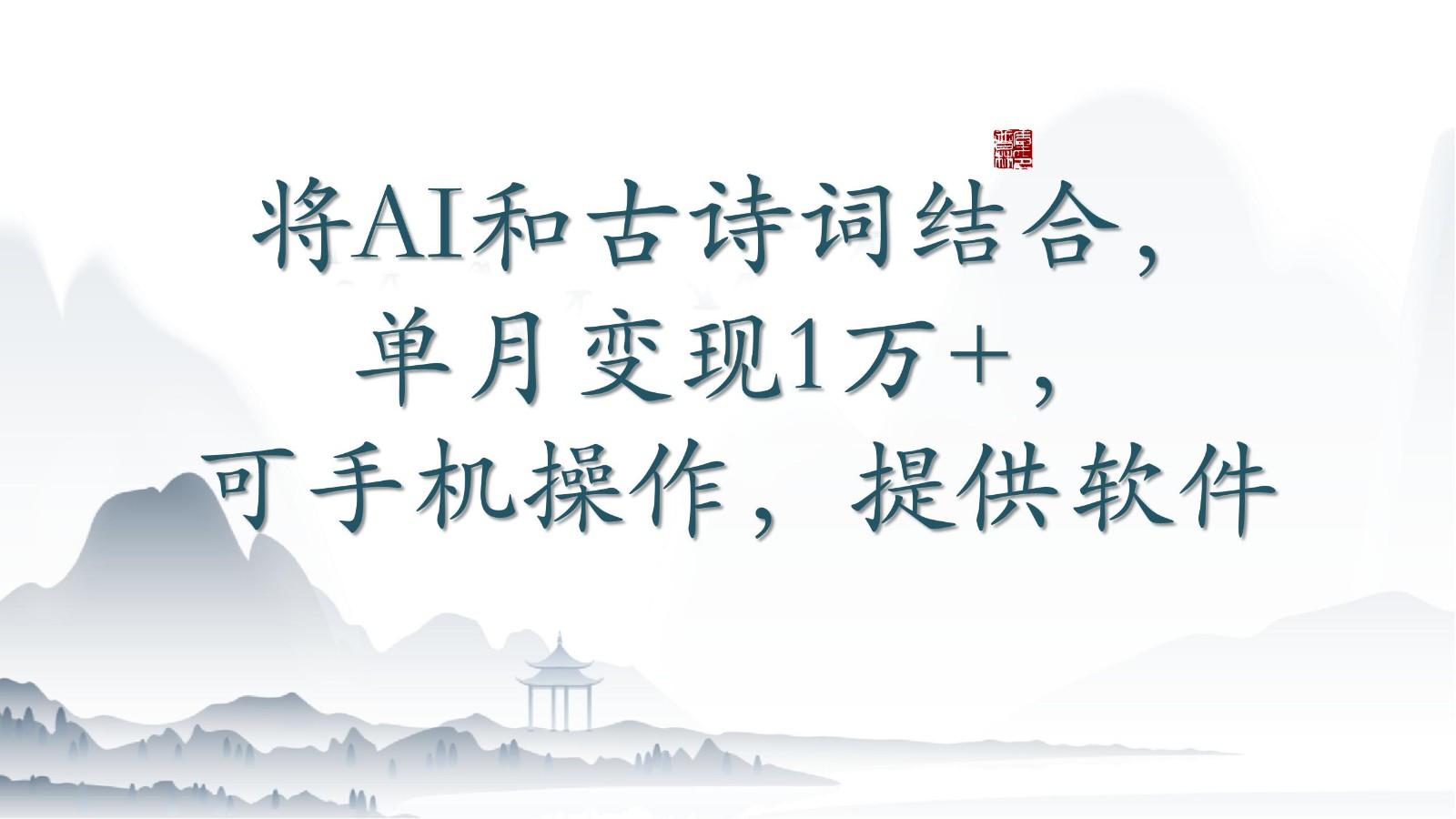 将AI和古诗词结合，单月变现1万+，可手机操作，附送软件-网创星球
