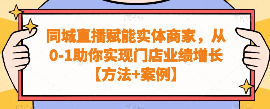 同城直播赋能实体商家，从0-1助你实现门店业绩增长【方法+案例】-大熊网创