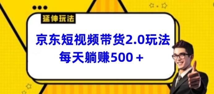 2024最新京东短视频带货2.0玩法，每天3分钟，日入500+【揭秘】-大熊网创
