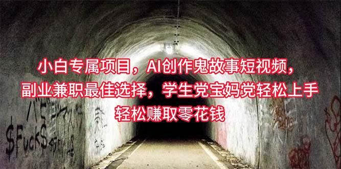 小白专属，AI创作灵异故事短视频，副业兼职最佳选择，学生党宝妈党轻松…-大熊网创
