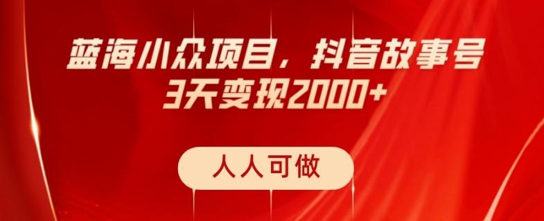 蓝海小众项目，抖音故事号，三天变现2000+，人人可做！-大熊网创