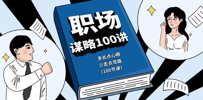 职场谋略100讲：多长点心眼，少走点弯路(100节课)-网创星球