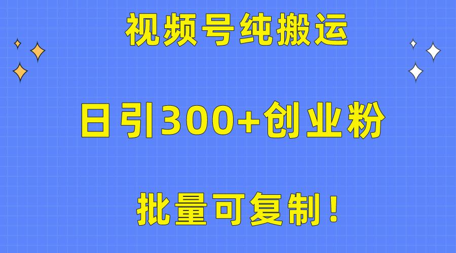批量可复制！视频号纯搬运日引300+创业粉教程！-网创星球