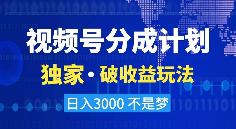 视频号分成计划，独家·破收益玩法，日入3000不是梦【揭秘】-大熊网创
