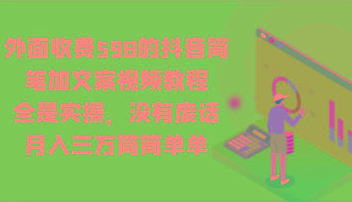外面收费598的抖音简笔加文案视频教程，全是实操，没有废话，月入三万简简单单-大熊网创