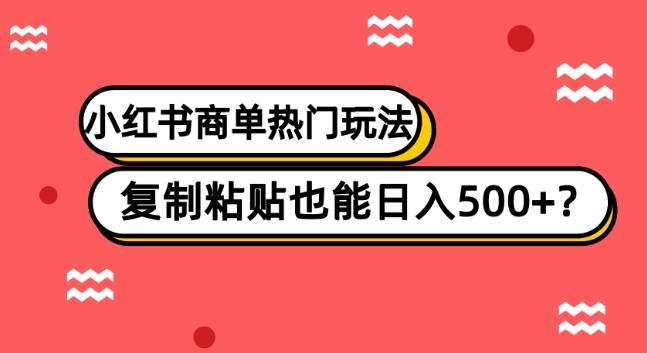小红书商单热门玩法，复制粘贴也能日入500+-大熊网创