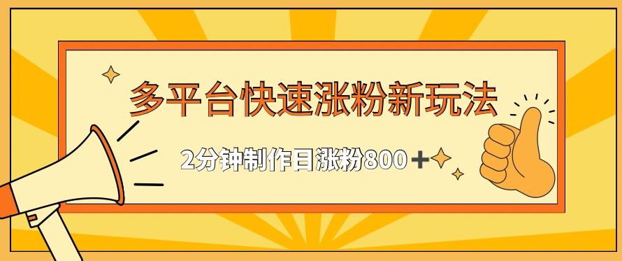 多平台快速涨粉最新玩法，2分钟制作，日涨粉800+【揭秘】-大熊网创