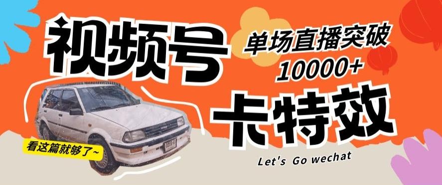 视频号技术卡特效，学会直播单场爆10000+【揭秘】-大熊网创