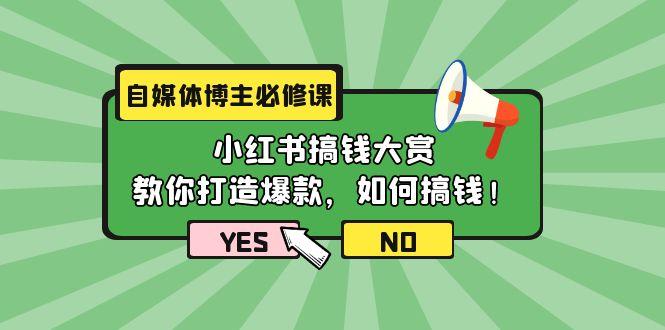 (9885期)自媒体博主必修课：小红书搞钱大赏，教你打造爆款，如何搞钱(11节课)-大熊网创