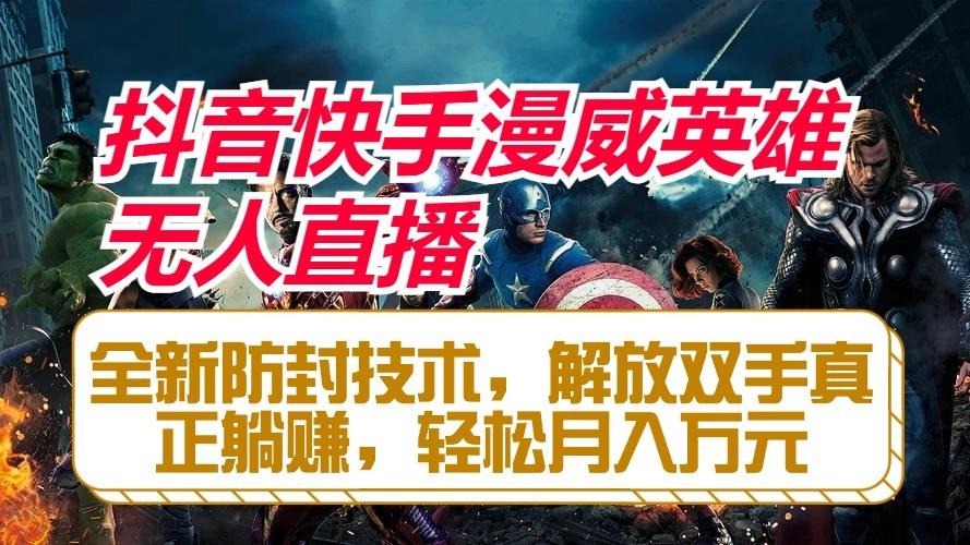 抖音快手漫威英雄无人直播，全新防封技术，解放双手真正躺赚，轻松月入万元-大熊网创