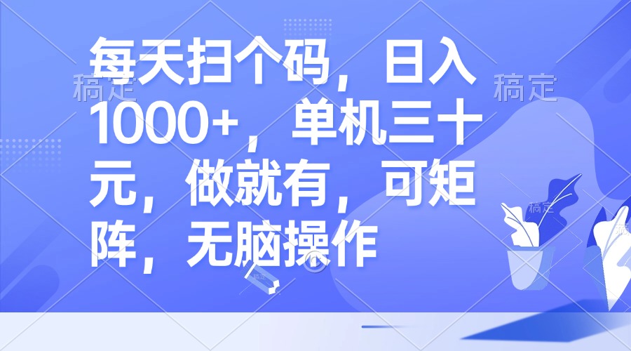 每天扫个码，日入1000+，单机三十元，做就有，可矩阵，无脑操作-大熊网创