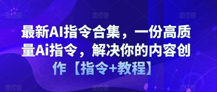 最新AI指令合集，一份高质量Ai指令，解决你的内容创作【指令+教程】-大熊网创