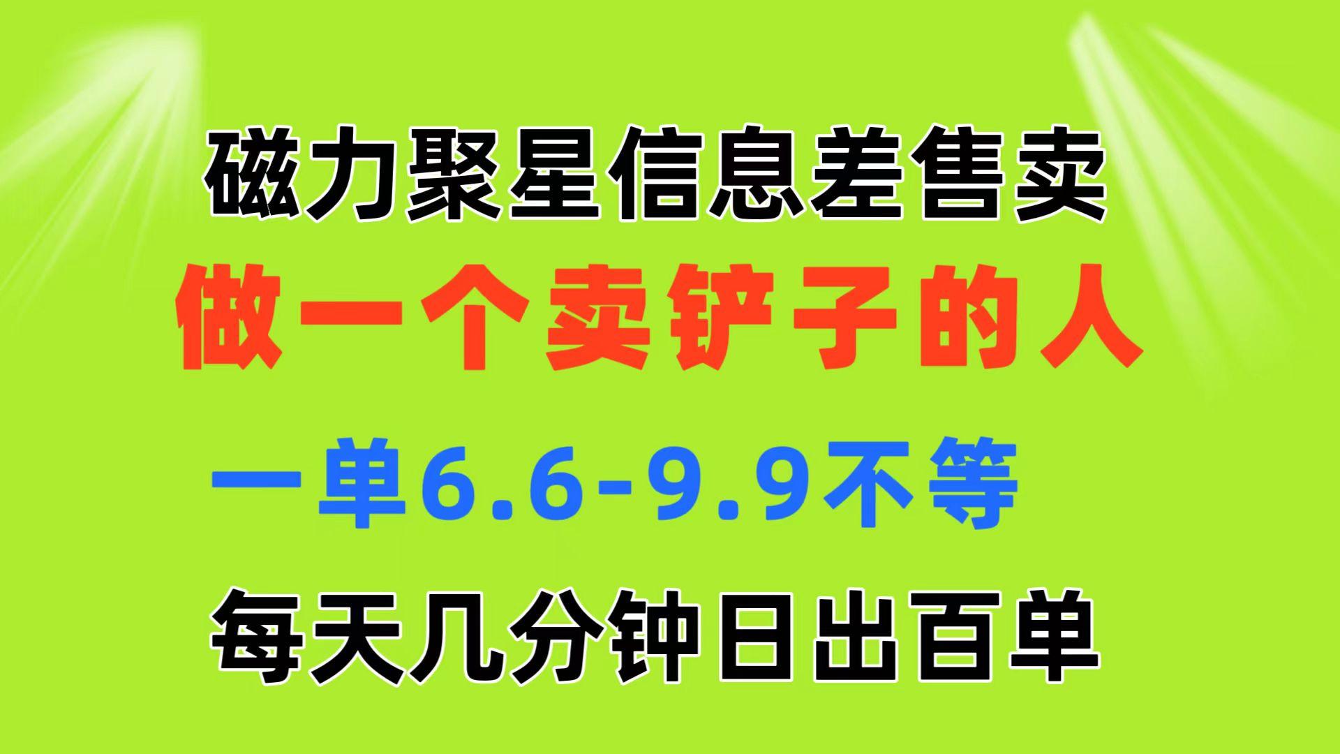 磁力聚星信息差 做一个卖铲子的人 一单6.6-9.9不等  每天几分钟 日出百单-大熊网创