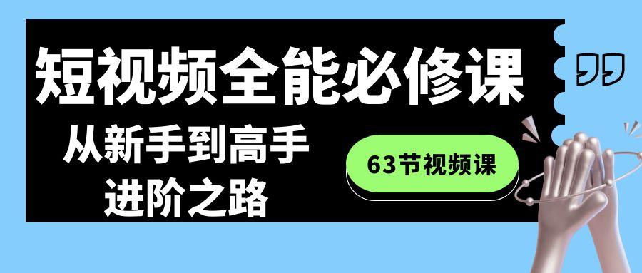 短视频全能必修课程：从新手到高手进阶之路(63节视频课)-大熊网创