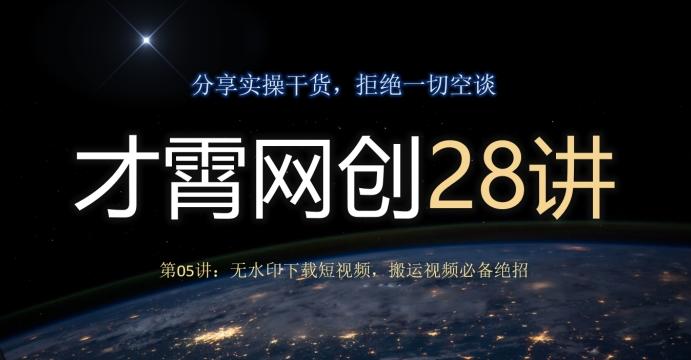 才霄网创28讲第05讲：无水印下载短视频，搬运视频必备绝招-大熊网创