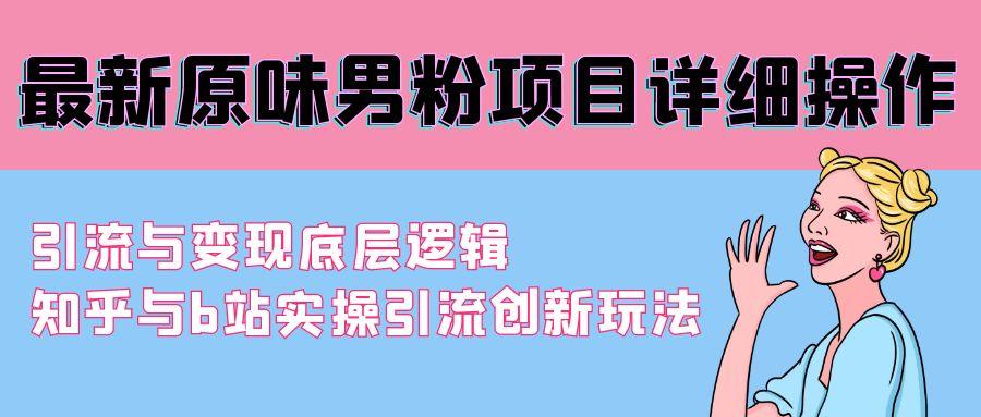 最新原味男粉项目详细操作 引流与变现底层逻辑+知乎与b站实操引流创新玩法-大熊网创