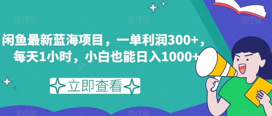 闲鱼最新蓝海项目，一单利润300+，每天1小时，小白也能日入1000+【揭秘】-大熊网创