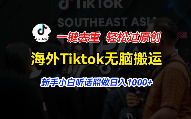 海外Tiktok短视频无脑搬运，一键去重轻松过原创，新手小白听话照做日入…-大熊网创