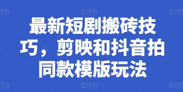 最新短剧搬砖技巧，剪映和抖音拍同款模版玩法-大熊网创