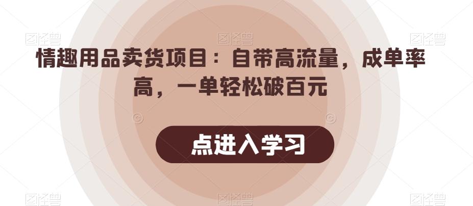情趣用品卖货项目：自带高流量，成单率高，一单轻松破百元-大熊网创