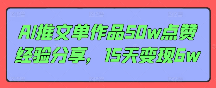 AI推文单作品50w点赞经验分享，15天变现6w-大熊网创