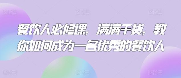 餐饮人必修课，满满干货，教你如何成为一名优秀的餐饮人-网创星球