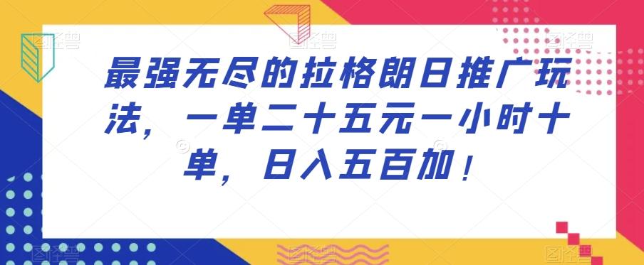 最强无尽的拉格朗日推广玩法，一单二十五元一小时十单，日入五百加！-大熊网创