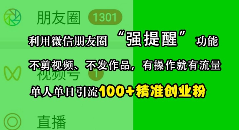 利用微信朋友圈“强提醒”功能，引流精准创业粉，不剪视频、不发作品，单人单日引流100+创业粉-大熊网创