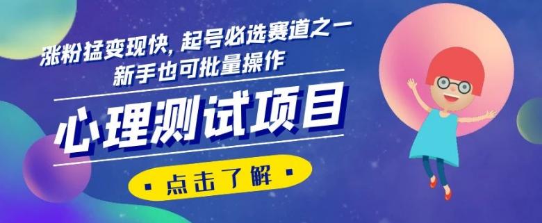 心理测试项目，涨粉猛变现快，起号必选赛道之一，新手也可批量操作【揭秘】-大熊网创