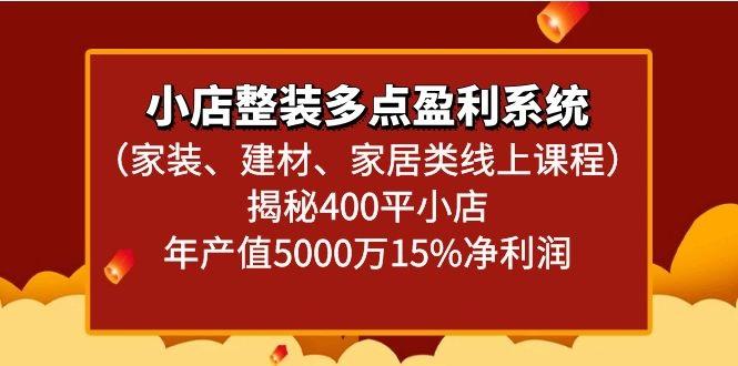 小店整装多点盈利系统(家装、建材、家居类线上课程)揭秘400平小店年产值5000万-大熊网创