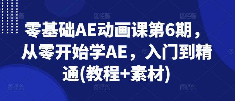 零基础AE动画课第6期，从零开始学AE，入门到精通(教程+素材)-大熊网创