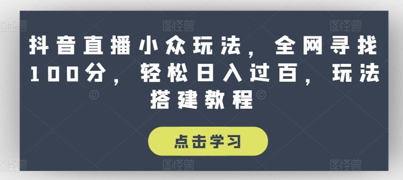 抖音直播小众玩法，全网寻找100分，轻松日入过百，玩法搭建教程【揭秘】-大熊网创