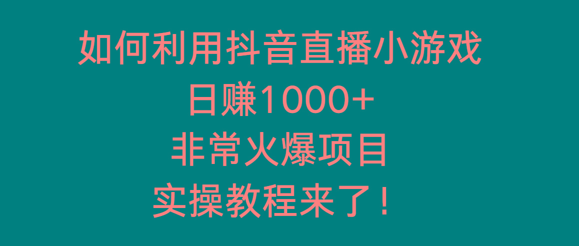 如何利用抖音直播小游戏日赚1000+，非常火爆项目，实操教程来了！-大熊网创