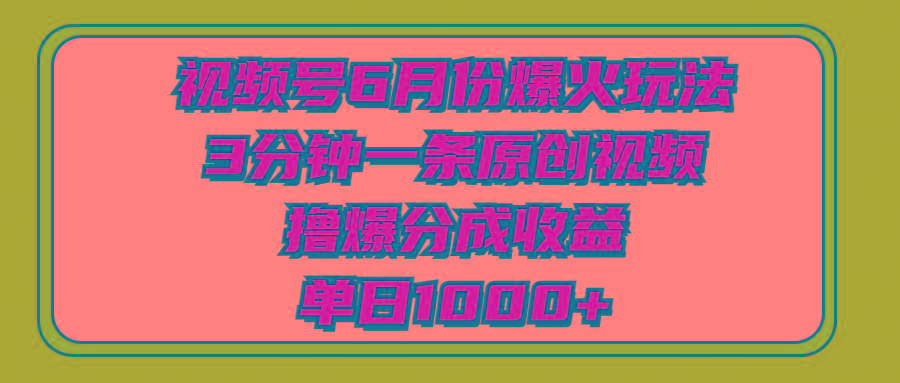 视频号6月份爆火玩法，3分钟一条原创视频，撸爆分成收益，单日1000+-网创星球