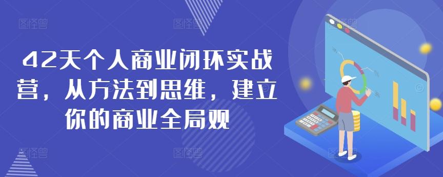 42天个人商业闭环实战营，从方法到思维，建立你的商业全局观-大熊网创