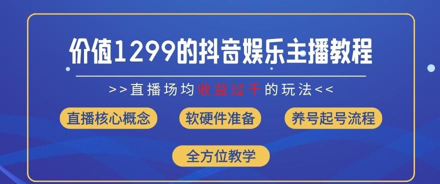 价值1299的抖音娱乐主播场均直播收入过千打法教学(8月最新)【揭秘】-大熊网创