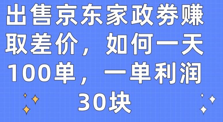 出售京东家政劵赚取差价，如何一天100单，一单利润30块【揭秘】-大熊网创