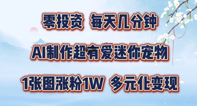 AI制作超有爱迷你宠物玩法，1张图涨粉1W，多元化变现，手把手交给你【揭秘】-大熊网创