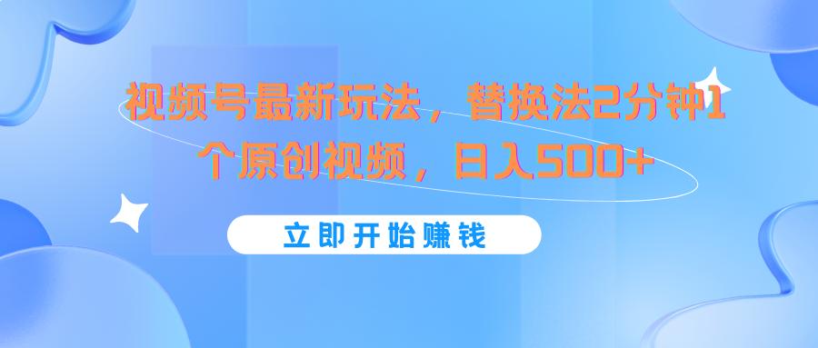 视频号最新玩法，替换法2分钟1个原创视频，日入500+-大熊网创