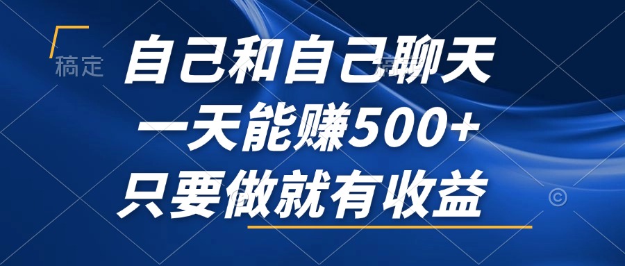 自己和自己聊天，一天能赚500+，只要做就有收益，不可错过的风口项目！-大熊网创