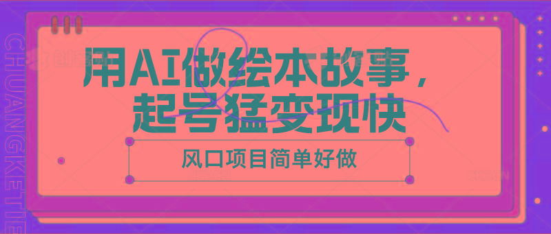 用AI做绘本故事，起号猛变现快，风口项目简单好做-大熊网创